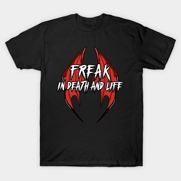 Freak in Death and Life T-Shirt by Elijah101